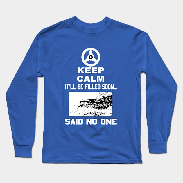 Keep Calm It'll Be Filled Soon...Said No One T-Shirt Long Sleeve T-Shirt by onestarguitar